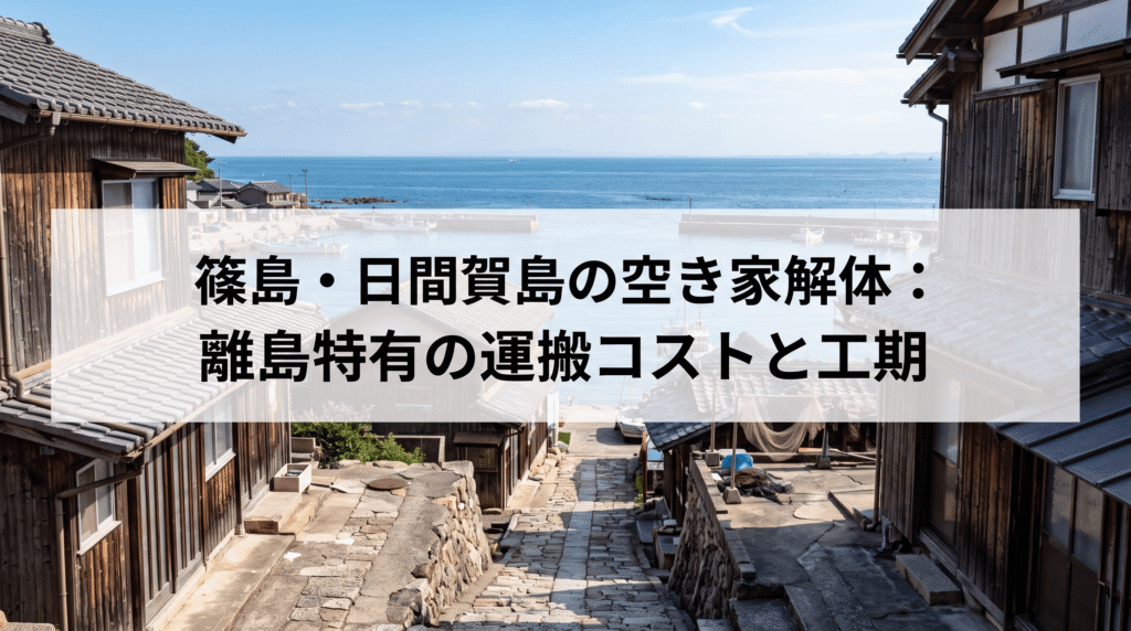 篠島・日間賀島の空き家解体——離島特有の運搬コストと工期の考え方